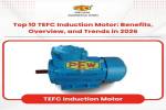 Top 10 TEFC Induction Motor Benefits, Overview, and Trends in 2026